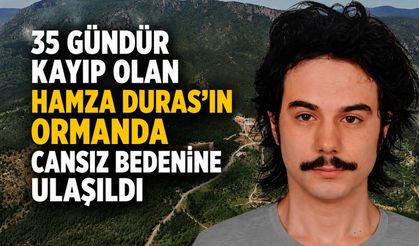 35 gündür kayıp olan Hamza Duras'ın ormanda cansız bedenine ulaşıldı
