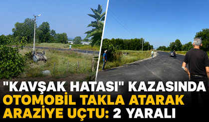 "Kavşak hatası" kazasında otomobil takla atarak araziye uçtu: 2 yaralı