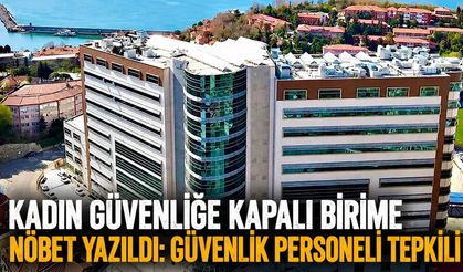Kadın güvenliğe kapalı birime nöbet yazıldı: Güvenlik personeli tepkili