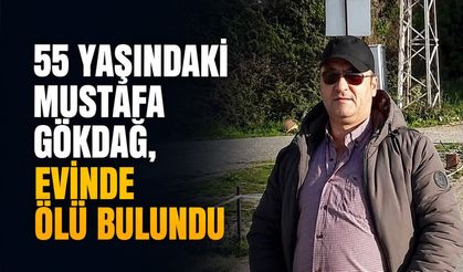 55 yaşındaki Mustafa Gökdağ, evinde ölü bulundu