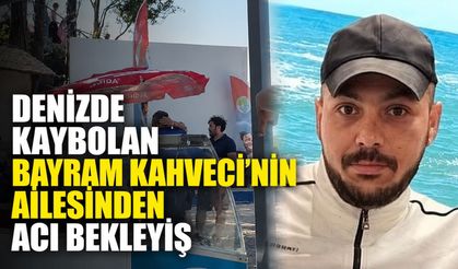 Denizde kaybolan Bayram Kahveci'nin ailesinden acı bekleyiş