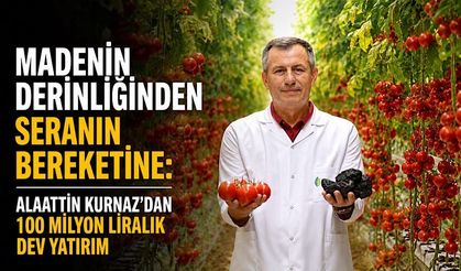 Madenin derinliğinden seranın bereketine: Alaattin Kurnaz'dan 100 milyon liralık dev yatırım