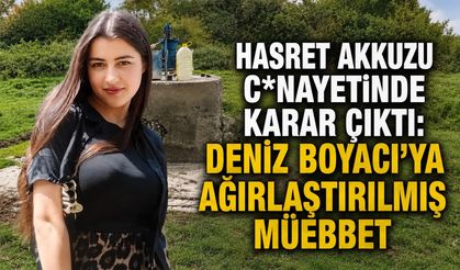 Hasret Akkuzu c*nayetinde karar çıktı: Deniz Boyacı'ya ağırlaştırılmış müebbet