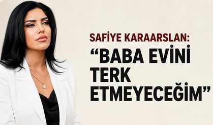 Safiye Karaarslan: “Baba evini terk etmeyeceğim”