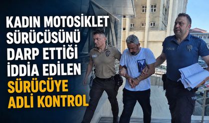Kadın motosiklet sürücüsünü darp ettiği iddia edilen sürücüye adli kontrol