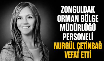 Zonguldak Orman Bölge Müdürlüğü personeli Nurgül Çetinbağ vefat etti