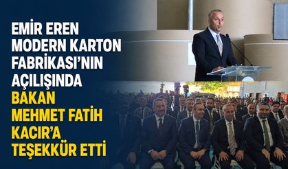 Emir Eren, Modern Karton Fabrikası'nın açılışında Bakan Mehmet Fatih Kacır'a teşekkür etti