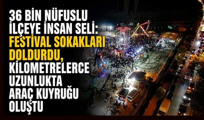 36 bin nüfuslu ilçeye insan seli: Festival sokakları doldurdu, kilometrelerce uzunlukta araç kuyruğu oluştu