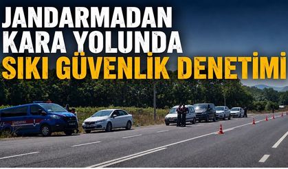 Jandarmadan kara yolunda sıkı güvenlik denetimi