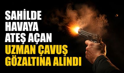 Sahilde havaya ateş açan uzman çavuş gözaltına alındı
