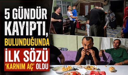 5 gündür kayıptı, bulunduğunda ilk sözü 'Karnım aç' oldu