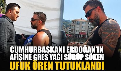 Cumhurbaşkanı Erdoğan’ın afişine gres yağı sürüp söken Ufuk Ören tutuklandı