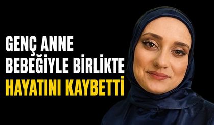 Genç anne bebeğiyle birlikte hayatını kaybetti