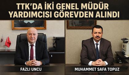 TTK’da iki genel müdür yardımcısı görevden alındı