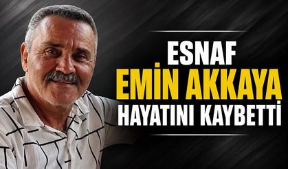 Esnaf Emin Akkaya hayatını kaybetti