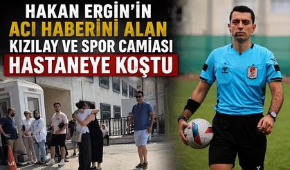 Hakan Ergin’in acı haberini alan Kızılay ve spor camiası hastaneye koştu