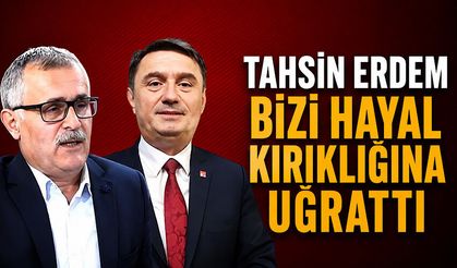 “Tahsin Erdem bizi hayal kırıklığına uğrattı”