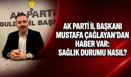 AK Parti İl Başkanı Mustafa Çağlayan’dan haber var: Sağlık durumu nasıl?