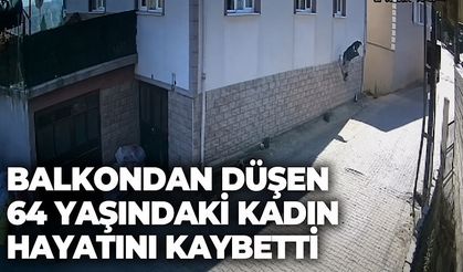 Balkondan düşen 64 yaşındaki kadın hayatını kaybetti