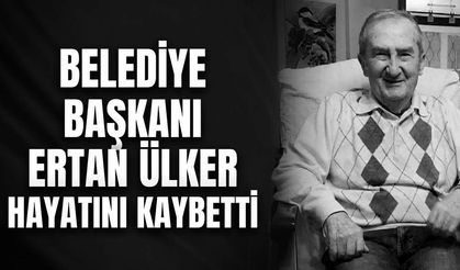 Belediye Başkanı Ertan Ülker hayatını kaybetti