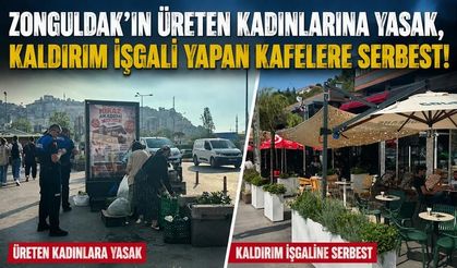 Zonguldak’ın üreten kadınlarına yasak, kaldırım işgali yapan kafelere serbest!