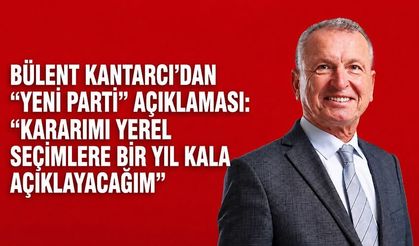 Bülent Kantarcı’dan “Yeni Parti” açıklaması: “Kararımı yerel seçimlere bir yıl kala açıklayacağım”