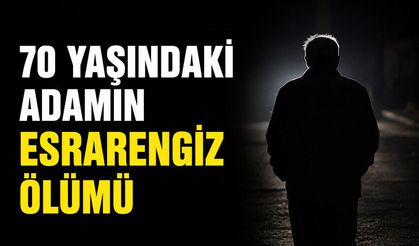 70 yaşındaki adamın esrarengiz ölümü
