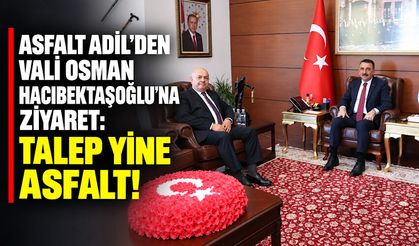 Asfalt Adil’den Vali Osman Hacıbektaşoğlu’na ziyaret: Talep yine asfalt!