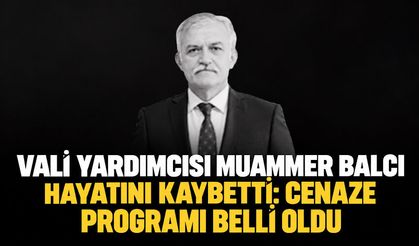 Vali Yardımcısı Muammer Balcı hayatını kaybetti: Cenaze programı belli oldu