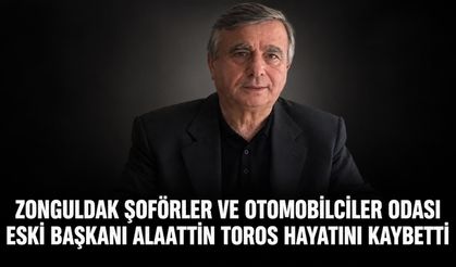 Zonguldak Şoförler ve Otomobilciler Odası eski Başkanı Alaattin Toros hayatını kaybetti