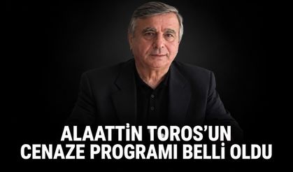 Alaattin Toros’un cenaze programı belli oldu