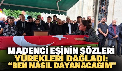 Madenci eşinin sözleri yürekleri dağladı: "Ben nasıl dayanacağım"