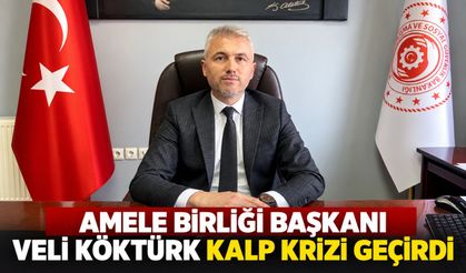 Amele Birliği Başkanı Veli Köktürk kalp krizi geçirdi