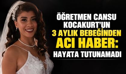 Öğretmen Cansu Kocakurt’un 3 aylık bebeğinden acı haber: Hayata tutunamadı