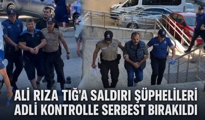 Ali Rıza Tığ’a saldırı şüphelileri adli kontrolle serbest bırakıldı