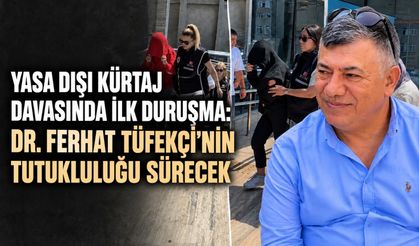 Yasa dışı kürtaj davasında ilk duruşma: Dr. Ferhat Tüfekçi’nin tutukluluğu sürecek
