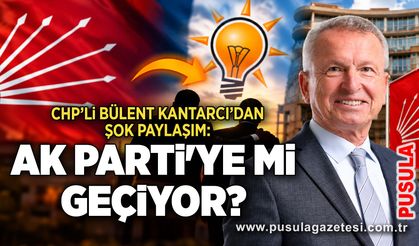 CHP’li Bülent Kantarcı’dan şok paylaşım: AK Parti'ye mi geçiyor?
