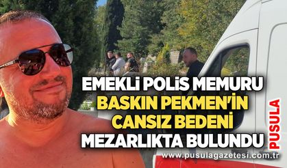 Emekli polis memuru Baskın Pekmen'in cansız bedeni mezarlıkta bulundu