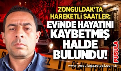 Zonguldak'ta hareketli saatler: Evinde hayatını kaybetmiş halde bulundu!