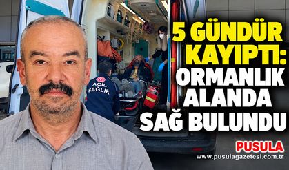 5 gündür kayıptı: Ormanlık alanda sağ bulundu