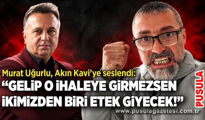 Murat Uğurlu, Akın Kavi’ye seslendi: “Gelip o ihaleye girmezsen ikimizden biri etek giyecek!”