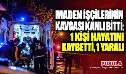 Maden işçilerinin kavgası kanlı bitti: 1 kişi hayatını kaybetti, 1 yaralı