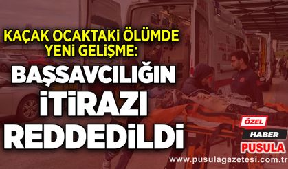 Kaçak ocaktaki ölümde yeni gelişme: Başsavcılığın itirazı reddedildi