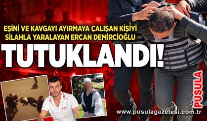 Eşini ve kavgayı ayırmaya çalışan kişiyi silahla yaralayan Ercan Demircioğlu tutuklandı!