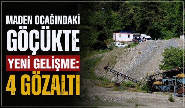 Maden ocağındaki göçükte yeni gelişme: 4 gözaltı
