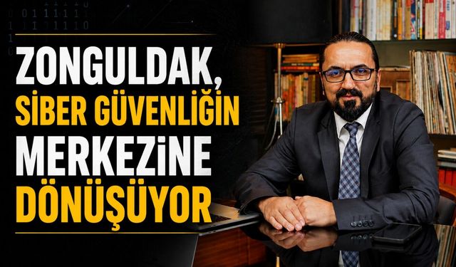'Zonguldak, siber güvenliğin merkezine dönüşüyor'