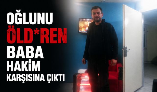 Oğlunu öld*ren baba hakim karşısına çıktı