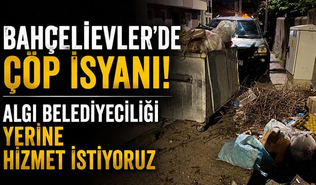 Bahçelievler’de çöp isyanı! Algı belediyeciliği yerine hizmet istiyoruz