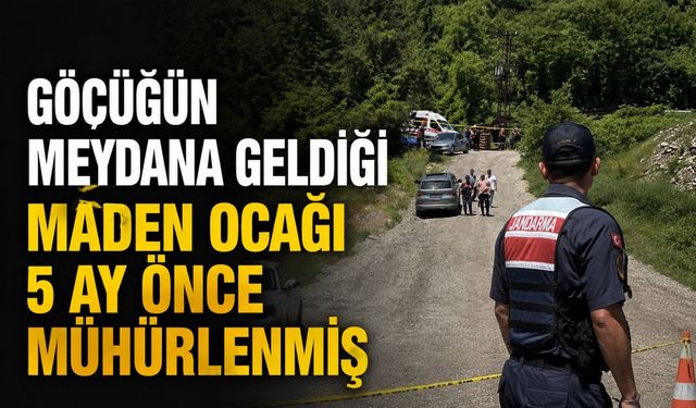 Göçüğün meydana geldiği maden ocağı 5 ay önce mühürlenmiş