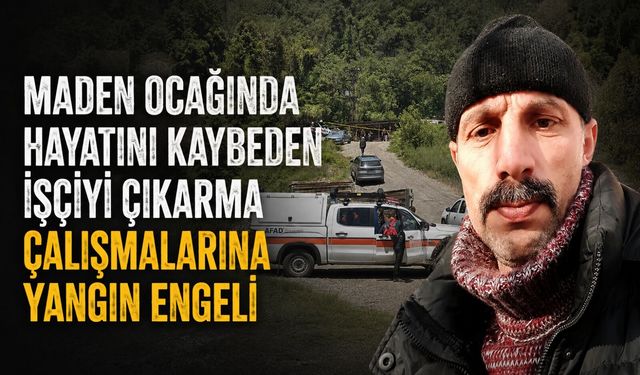 Maden ocağında hayatını kaybeden işçiyi çıkarma çalışmalarına yangın engeli